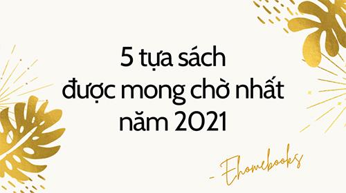 -ehomebooks]-nhung-tua-sach-duoc-mong-cho-nhat-nam-2021